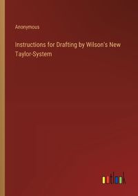 Cover image for Instructions for Drafting by Wilson's New Taylor-System