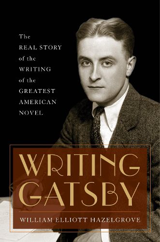 Writing Gatsby: The Real Story of the Writing of the Greatest American Novel