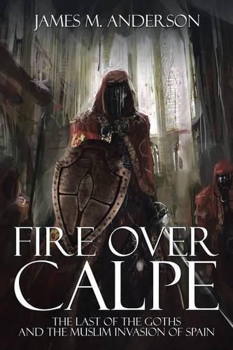 Cover image for Fire Over Calpe: The Last of the Goths and the Muslim invasion of Spain