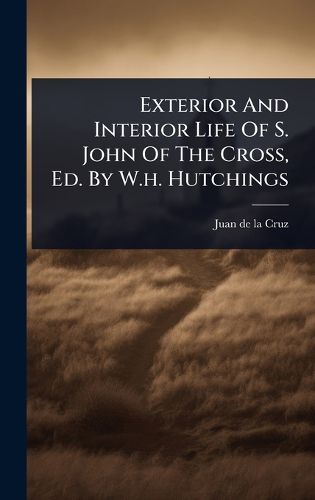 Cover image for Exterior And Interior Life Of S. John Of The Cross, Ed. By W.h. Hutchings