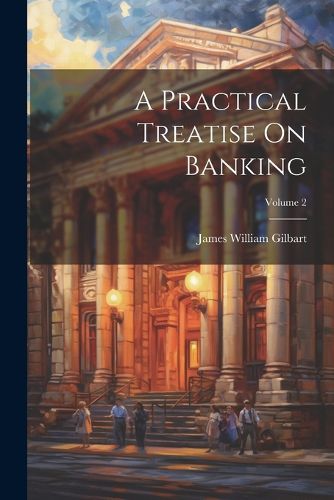 Cover image for A Practical Treatise On Banking; Volume 2