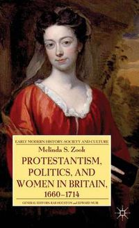 Cover image for Protestantism, Politics, and Women in Britain, 1660-1714