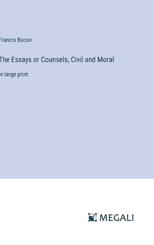 Cover image for The Essays or Counsels, Civil and Moral