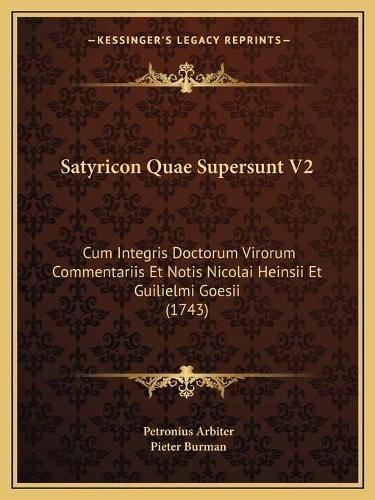 Satyricon Quae Supersunt V2: Cum Integris Doctorum Virorum Commentariis Et Notis Nicolai Heinsii Et Guilielmi Goesii (1743)