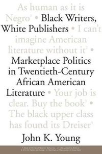 Cover image for Black Writers, White Publishers: Marketplace Politics in Twentieth-Century African American Literature