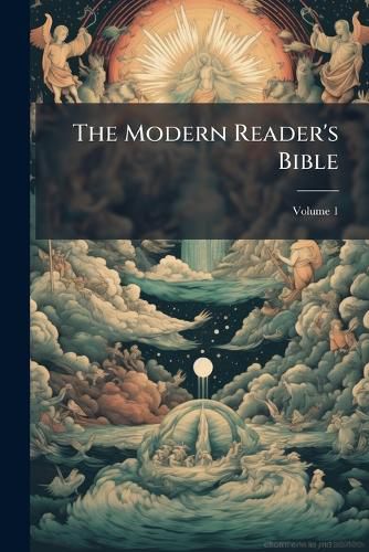 Cover image for The Modern Reader's Bible: A Series of Works from the Sacred Scriptures Presented in Modern Literary Form, Volume 1