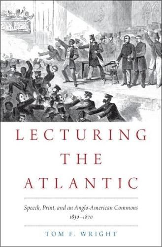 Cover image for Lecturing the Atlantic: Speech, Print, and an Anglo-American Commons 1830-1870