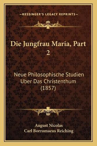 Die Jungfrau Maria, Part 2: Neue Philosophische Studien Uber Das Christenthum (1857)