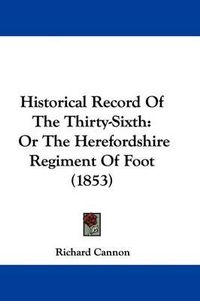 Cover image for Historical Record Of The Thirty-Sixth: Or The Herefordshire Regiment Of Foot (1853)