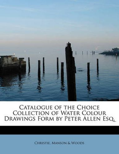 Catalogue of the Choice Collection of Water Colour Drawings Form by Peter Allen Esq.