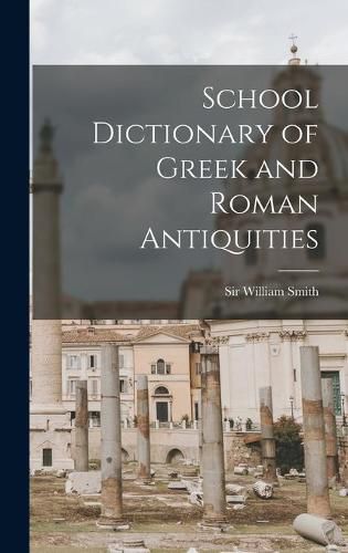 Cover image for School Dictionary of Greek and Roman Antiquities