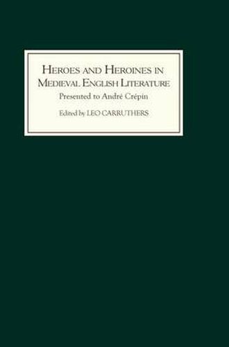 Heroes and Heroines in Medieval English Literature: A Festschrift Presented to Andre Crepin on the Occasion of his 65th Birthday