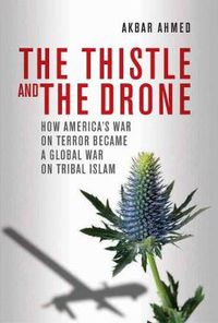 Cover image for Thistle and the Drone: How America's War on Terror Became a Global War on Tribal Islam