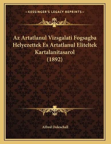 Cover image for AZ Artatlanul Vizsgalati Fogsagba Helyezettek Es Artatlanul Eliteltek Kartalanitasarol (1892)