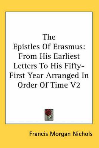 Cover image for The Epistles of Erasmus: From His Earliest Letters to His Fifty-First Year Arranged in Order of Time V2