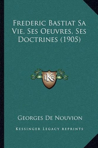 Frederic Bastiat Sa Vie, Ses Oeuvres, Ses Doctrines (1905)