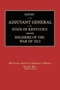 Cover image for Report of the Adjutant General of the State of Kentucky: Soldiers of the War of 1812., with a New Added Index.