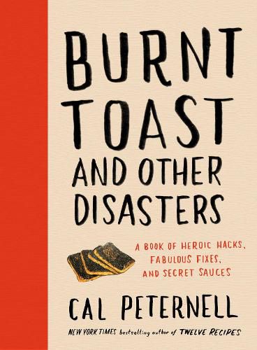 Cover image for Burnt Toast and Other Disasters: A Book of Heroic Hacks, Fabulous Fixes, and Secret Sauces