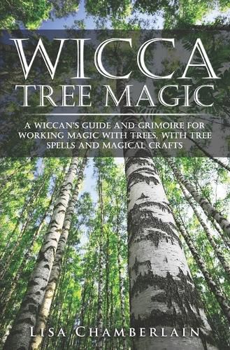 Cover image for Wicca Tree Magic: A Wiccan's Guide and Grimoire for Working Magic with Trees, with Tree Spells and Magical Crafts