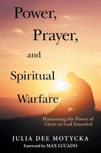 Cover image for Power, Prayer, and Spiritual Warfare: Harnessing the Power of Christ as God Intended