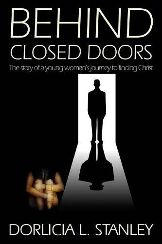 Cover image for Behind Closed Doors: The story of a young woman's journey to finding Christ