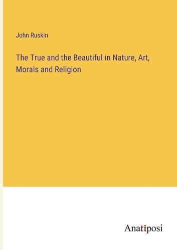 Cover image for The True and the Beautiful in Nature, Art, Morals and Religion