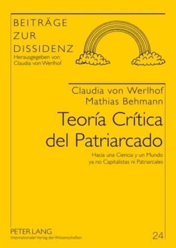 Teoria Critica del Patriarcado: Hacia Una Ciencia Y Un Mundo YA No Capitalistas Ni Patriarcales