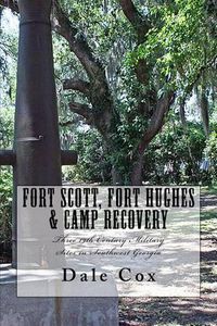 Cover image for Fort Scott, Fort Hughes & Camp Recovery: Three 19th Century Military Sites in Southwest Georgia