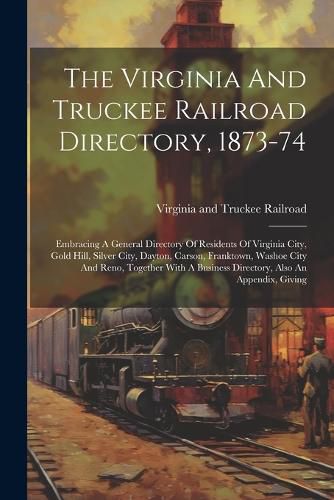 Cover image for The Virginia And Truckee Railroad Directory, 1873-74