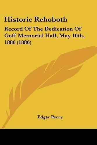 Historic Rehoboth: Record of the Dedication of Goff Memorial Hall, May 10th, 1886 (1886)