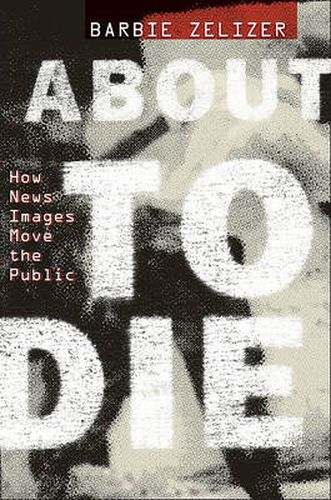 Cover image for About to Die: How News Images Move the Public