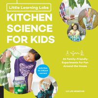 Cover image for Little Learning Labs: Kitchen Science for Kids, abridged paperback edition: 26 Fun, Family-Friendly Experiments for Fun Around the House; Activities for STEAM Learners