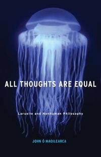 Cover image for All Thoughts Are Equal: Laruelle and Nonhuman Philosophy