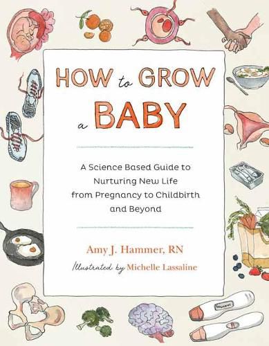 Cover image for How to Grow a Baby: A Science-Based Guide to Nurturing New Life, from Pregnancy to Childbirth and Beyond