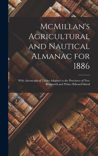 Cover image for McMillan's Agricultural and Nautical Almanac for 1886 [microform]: With Astronomical Tables Adapted to the Provinces of New Brunswick and Prince Edward Island