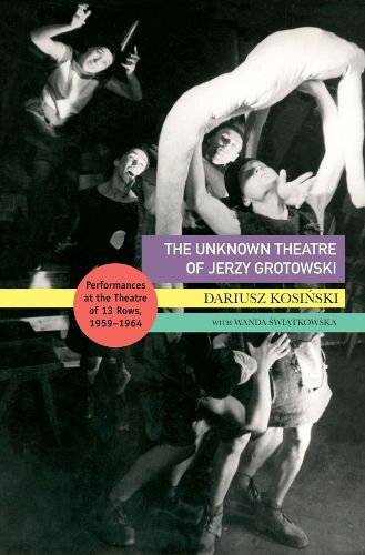 The Unknown Theatre of Jerzy Grotowski: Performances in the Theatre of 13 Rows, 1959-1964