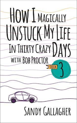 Cover image for How I Magically Unstuck My Life in Thirty Crazy Days with Bob Proctor Book 3