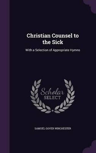 Cover image for Christian Counsel to the Sick: With a Selection of Appropriate Hymns