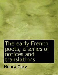 Cover image for The Early French Poets, a Series of Notices and Translations