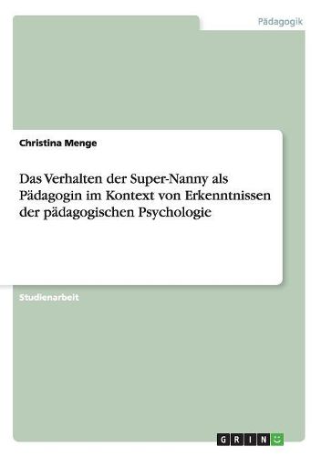 Das Verhalten Der Super-Nanny ALS Padagogin Im Kontext Von Erkenntnissen Der Padagogischen Psychologie