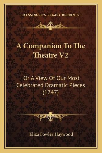 Cover image for A Companion to the Theatre V2: Or a View of Our Most Celebrated Dramatic Pieces (1747)