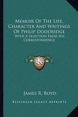 Memoir of the Life, Character and Writings of Philip Doddridge: With a Selection from His Correspondence