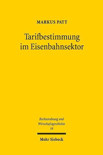 Tarifbestimmung im Eisenbahnsektor: Eine epochenubergreifende Untersuchung der rechtlichen Ausgestaltung der Gutertariffestlegung in Deutschland (1838-1960er)