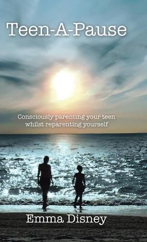 Cover image for Teen-A-Pause: Consciously Parenting Your Teen Whilst Reparenting Yourself