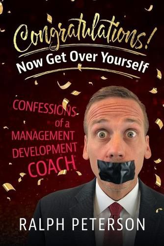 Cover image for Congratulations! Now Get Over Yourself: Confessions of a Management Development Coach