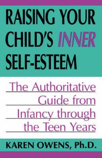 Cover image for Raising Your Child's Inner Self-esteem: The Authoritative Guide from Infancy Through the Teen Years