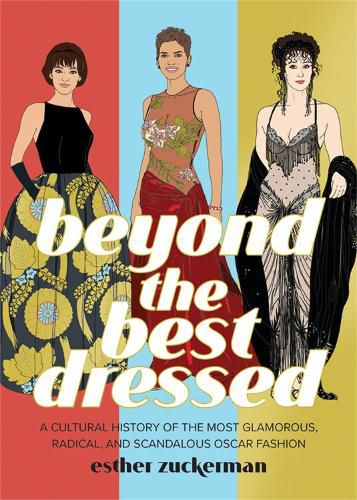 Cover image for Beyond the Best Dressed: A Cultural History of the Most Glamorous, Radical, and Scandalous Oscar Fashion