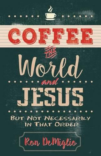 Cover image for Coffee, the World, and Jesus, But Not Necessarily in That Order