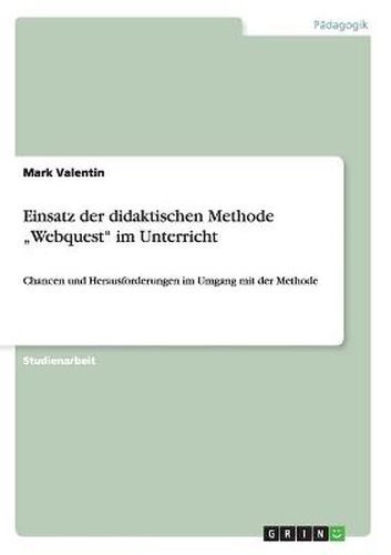 Cover image for Einsatz der didaktischen Methode  Webquest im Unterricht: Chancen und Herausforderungen im Umgang mit der Methode