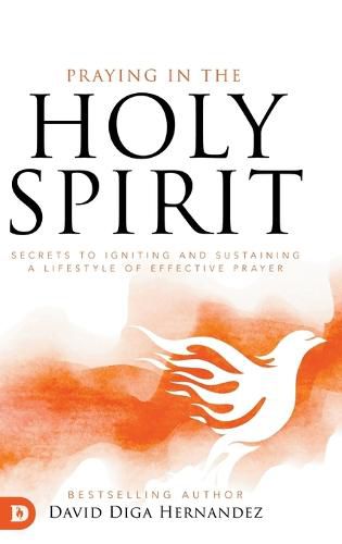 Praying in the Holy Spirit: Secrets to Igniting and Sustaining a Lifes